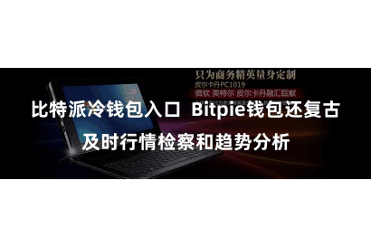 比特派冷钱包入口  Bitpie钱包还复古及时行情检察和趋势分析