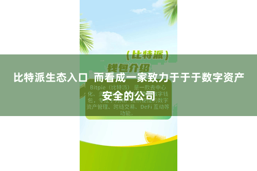 比特派生态入口  而看成一家致力于于于数字资产安全的公司