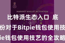 比特派生态入口  底下是一份对于Bitpie钱包使用技艺的全攻略